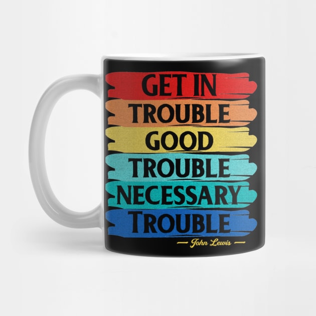 Get In Trouble Good Trouble Necessary Trouble by Tokoku Design